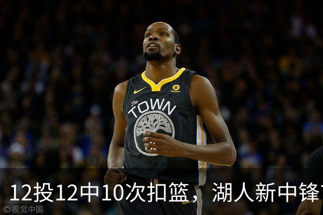 12投12中10次扣篮，湖人新中锋首秀比肩张伯伦